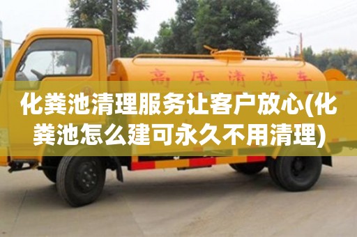 杭州化糞池清理服務讓客戶放心(化糞池怎么建可永久不用清理)