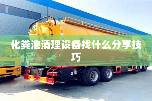 化糞池清理設(shè)備找什么分享技巧