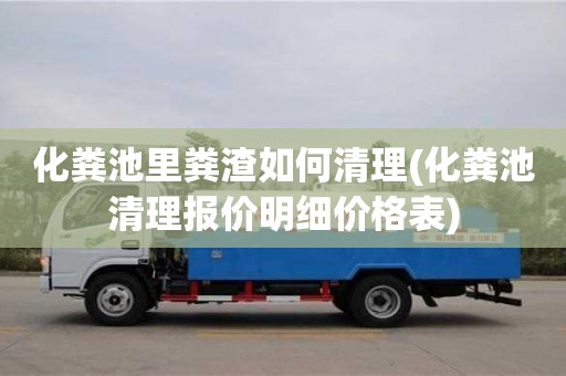 化糞池里糞渣如何清理(化糞池清理報(bào)價(jià)明細(xì)價(jià)格表)