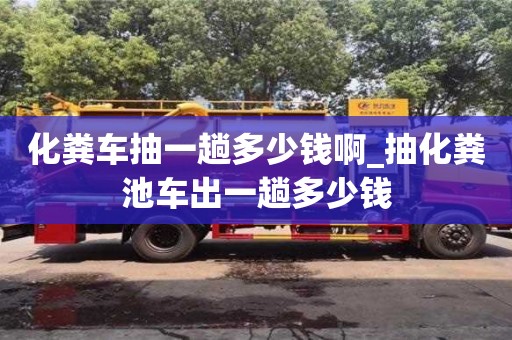 石家莊化糞車抽一趟多少錢啊_抽化糞池車出一趟多少錢