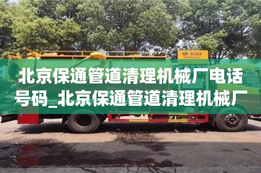 成都北京保通管道清理機械廠電話號碼_北京保通管道清理機械廠電話號碼多少