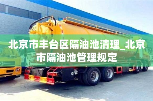 成都北京市豐臺(tái)區(qū)隔油池清理_北京市隔油池管理規(guī)定