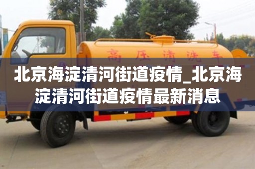 成都北京海淀清河街道疫情_北京海淀清河街道疫情最新消息