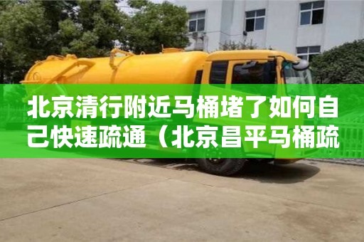 南昌北京清行附近馬桶堵了如何自己快速疏通（北京昌平馬桶疏通）