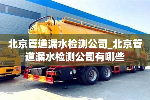 北京管道漏水檢測公司_北京管道漏水檢測公司有哪些