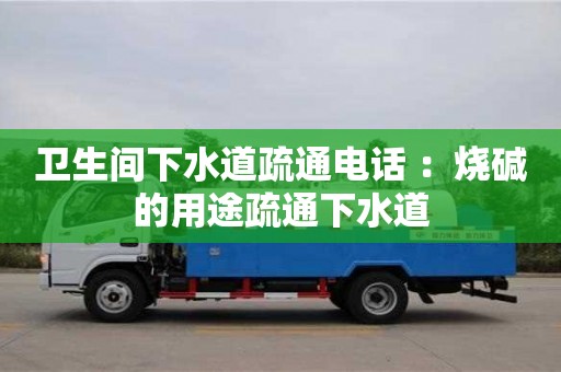 衛生間下水道疏通電話 ：燒堿的用途疏通下水道