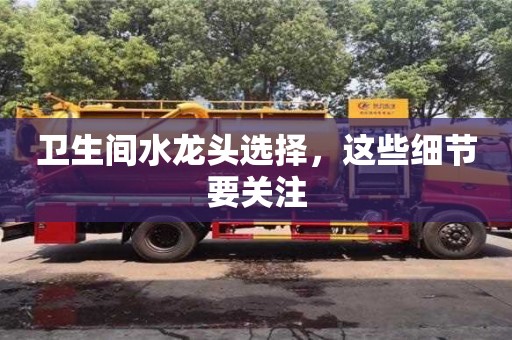 衛生間水龍頭選擇,這些細節要關注 衛生間水龍頭選擇,這些細節要關注