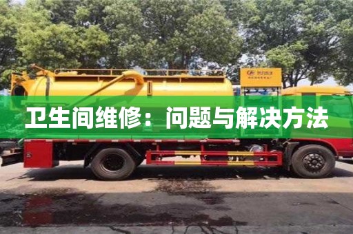 衛(wèi)生間維修:問題與解決方法 衛(wèi)生間維修:問題與解決方法