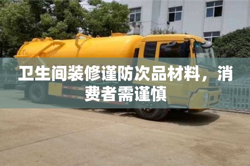 杭州衛生間裝修謹防次品材料，消費者需謹慎