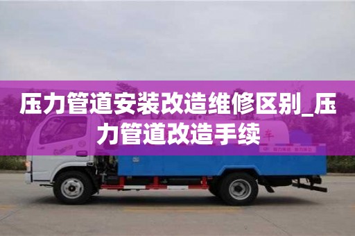 石家莊壓力管道安裝改造維修區(qū)別_壓力管道改造手續(xù)