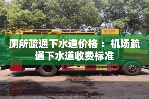 杭州廁所疏通下水道價格 ：機場疏通下水道收費標準