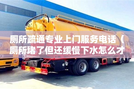 北京廁所疏通專業(yè)上門服務(wù)電話（廁所堵了但還緩慢下水怎么才能疏通）