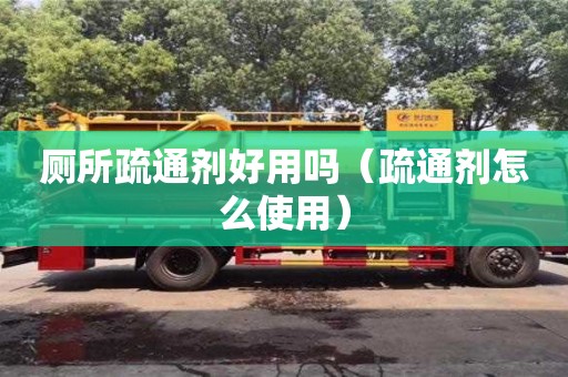 北京廁所疏通劑好用嗎（疏通劑怎么使用）