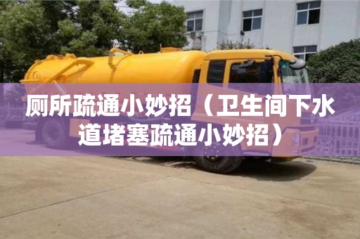 北京廁所疏通小妙招（衛生間下水道堵塞疏通小妙招）
