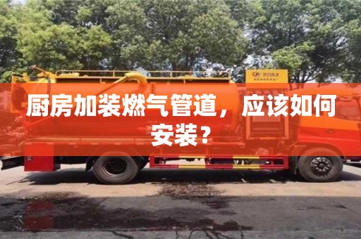 廚房加裝燃氣管道，應該如何安裝？