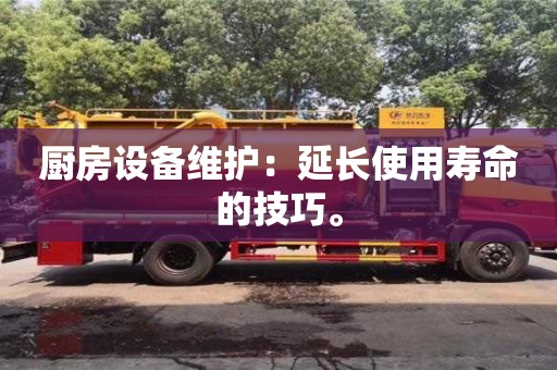 廚房設備維護:延長使用壽命的技巧。 廚房設備維護:延長使用壽命的技巧。