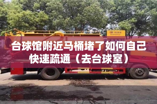 臺球館附近馬桶堵了如何自己快速疏通（去臺球室）