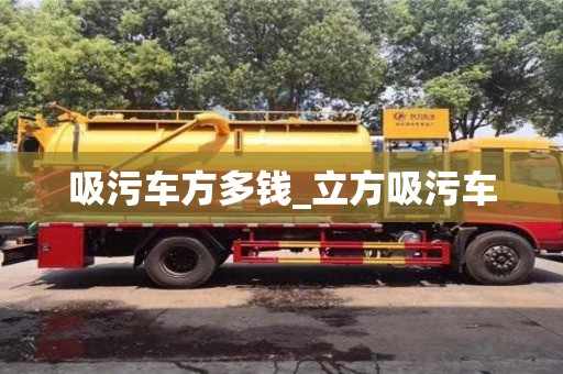 成都吸污車方多錢_立方吸污車