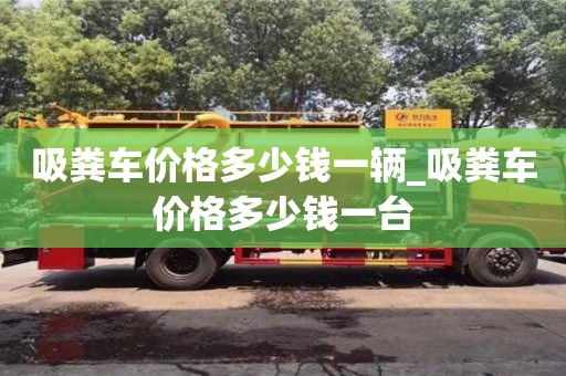 吸糞車價格多少錢一輛_吸糞車價格多少錢一臺