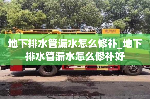 地下排水管漏水怎么修補(bǔ)_地下排水管漏水怎么修補(bǔ)好