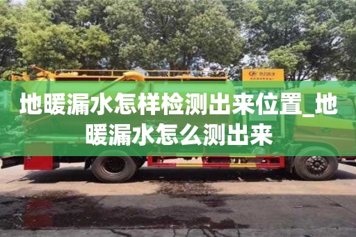 成都地暖漏水怎樣檢測出來位置_地暖漏水怎么測出來