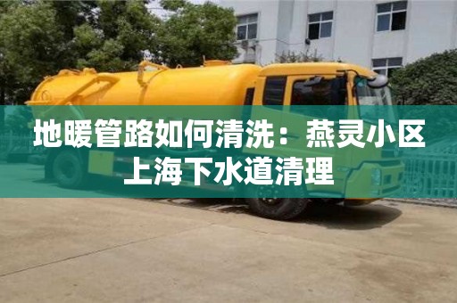 北京地暖管路如何清洗：燕靈小區上海下水道清理