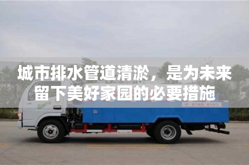 杭州城市排水管道清淤，是為未來留下美好家園的必要措施
