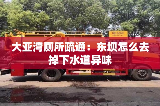 南昌大亞灣廁所疏通：東壩怎么去掉下水道異味