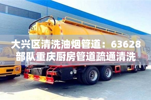 杭州大興區(qū)清洗油煙管道：63628部隊(duì)重慶廚房管道疏通清洗