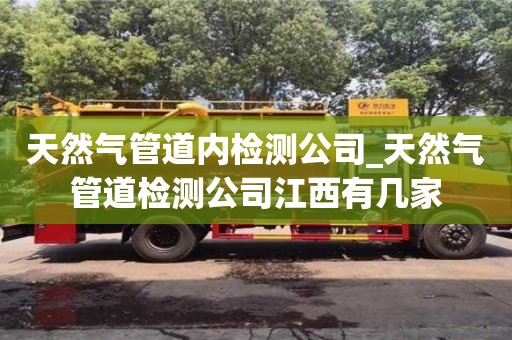石家莊天然氣管道內檢測公司_天然氣管道檢測公司江西有幾家