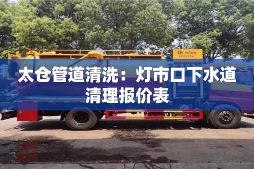 太倉管道清洗：燈市口下水道清理報價表