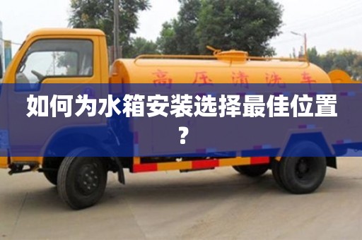 北京如何為水箱安裝選擇最佳位置？