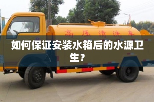 北京如何保證安裝水箱后的水源衛(wèi)生？