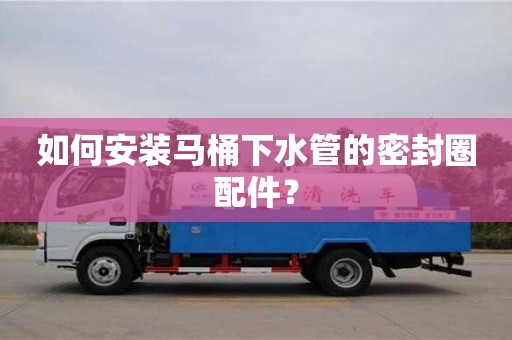 杭州如何安裝馬桶下水管的密封圈配件？