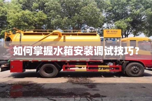 北京如何掌握水箱安裝調(diào)試技巧？