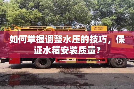 杭州如何掌握調整水壓的技巧，保證水箱安裝質量？