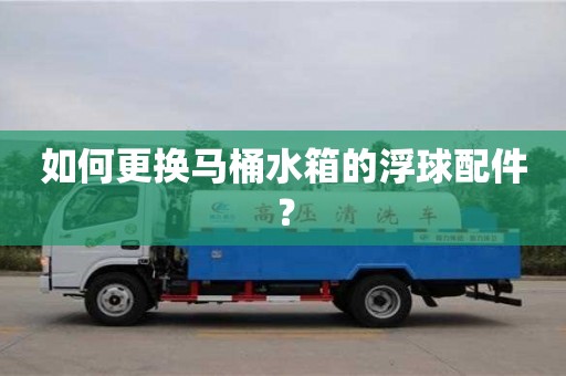 杭州如何更換馬桶水箱的浮球配件？