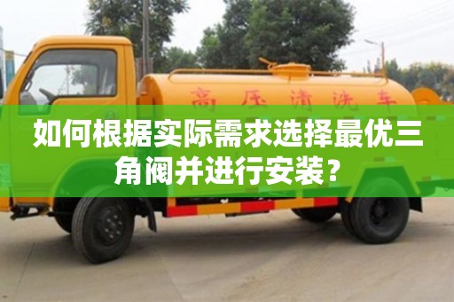 杭州如何根據(jù)實際需求選擇最優(yōu)三角閥并進行安裝？