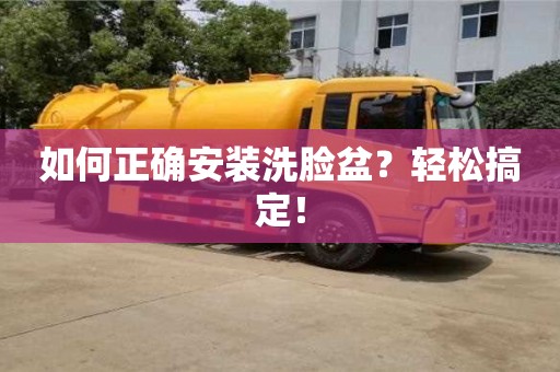 杭州如何正確安裝洗臉盆？輕松搞定！