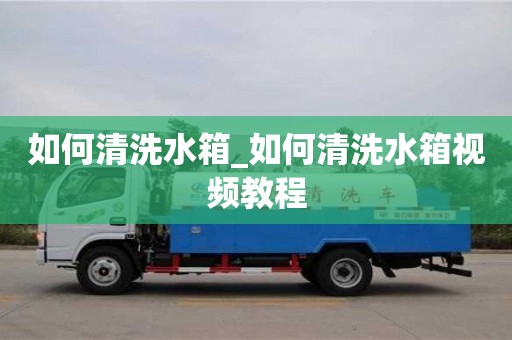 如何清洗水箱_如何清洗水箱視頻教程