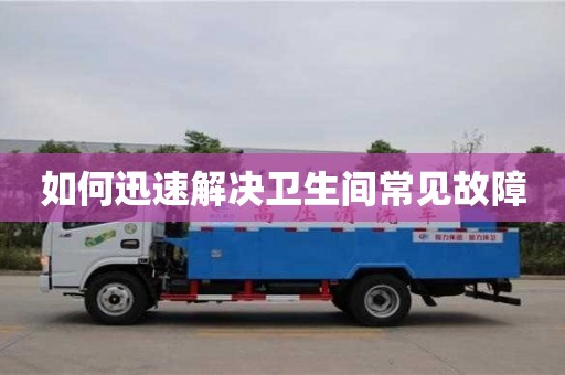 北京如何迅速解決衛(wèi)生間常見(jiàn)故障