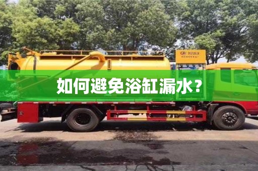 北京如何避免浴缸漏水？