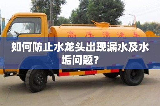 北京如何防止水龍頭出現漏水及水垢問題？