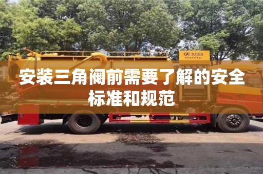 杭州安裝三角閥前需要了解的安全標準和規(guī)范