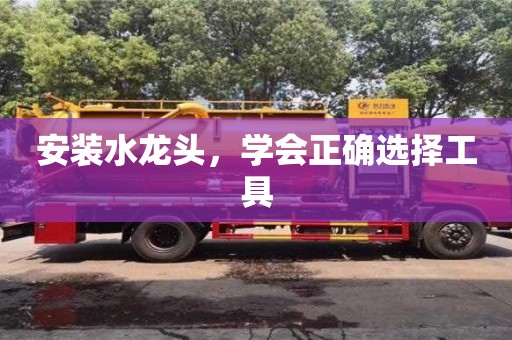 杭州安裝水龍頭，學會正確選擇工具