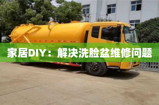 杭州家居DIY：解決洗臉盆維修問題