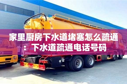 家里廚房下水道堵塞怎么疏通 ：下水道疏通電話號(hào)碼