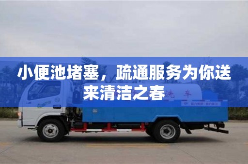 杭州小便池堵塞，疏通服務為你送來清潔之春