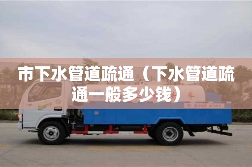 市下水管道疏通（下水管道疏通一般多少錢）