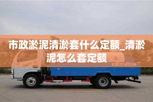 市政淤泥清淤套什么定額_清淤泥怎么套定額
